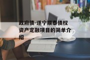 政府债-遂宁顺泰债权资产定融项目的简单介绍