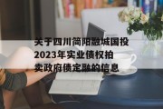 关于四川简阳融城国投2023年实业债权拍卖政府债定融的信息