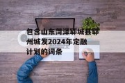 包含山东菏泽郓城县郓州城发2024年定融计划的词条