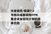 大业信托-安晟7-2号四川成都简阳PPN集合资金信托计划的简单介绍