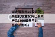 湖北鄂东南LS投资发展信托收益权转让系列产品(360借条平台是合法的吗)