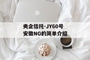 央企信托-JY60号安徽NG的简单介绍
