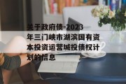 关于政府债-2023年三门峡市湖滨国有资本投资运营城投债权计划的信息