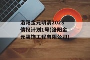 洛阳金元明清2023债权计划1号(洛阳金元装饰工程有限公司)