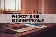 关于2022年洛阳古都发展债权系列的信息