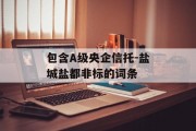 包含A级央企信托-盐城盐都非标的词条