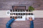 包含央企信托-顺鑫392号盐城盐都区非标政信的词条