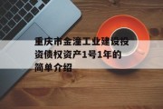 重庆市金潼工业建设投资债权资产1号1年的简单介绍