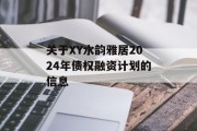 关于XY水韵雅居2024年债权融资计划的信息