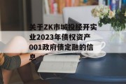 关于ZK市城投经开实业2023年债权资产001政府债定融的信息