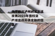 关于四川泸州纳溪云溪水务2023年债权资产项目政府债定融的信息