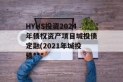 HYHS投资2024年债权资产项目城投债定融(2021年城投债***
)