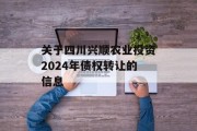 关于四川兴顺农业投资2024年债权转让的信息