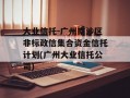 大业信托-广州南沙区非标政信集合资金信托计划(广州大业信托公司)