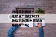 四川简阳两湖一山应收账款资产债权2023政信定融(荆州两湖水果批发市场)