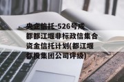 央企信托-526号成都都江堰非标政信集合资金信托计划(都江堰都投集团公司评级)