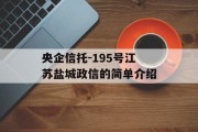 央企信托-195号江苏盐城政信的简单介绍