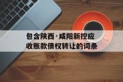 包含陕西·咸阳新控应收账款债权转让的词条