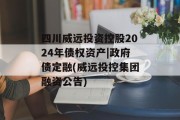 四川威远投资控股2024年债权资产|政府债定融(威远投控集团融资公告)