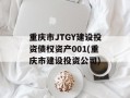 重庆市JTGY建设投资债权资产001(重庆市建设投资公司)