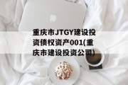 重庆市JTGY建设投资债权资产001(重庆市建设投资公司)