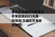 重庆市万盛经开区城市开发投资2023年债权项目(万盛区开发投资集团)