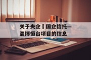 关于央企➕国企信托—淄博恒台项目的信息