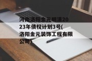 河南洛阳金元明清2023年债权计划3号(洛阳金元装饰工程有限公司)