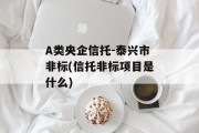 A类央企信托-泰兴市非标(信托非标项目是什么)