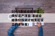 SDGS基础设施建设债权资产项目(基础设施债权投资计划发起设立的主体是)