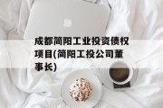 成都简阳工业投资债权项目(简阳工投公司董事长)