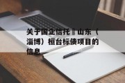 关于国企信托•山东（淄博）桓台标债项目的信息