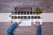 江苏星爵实业债权资产定融政府债(星爵装饰)