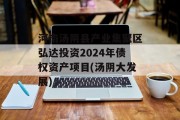 河南汤阴县产业集聚区弘达投资2024年债权资产项目(汤阴大发展)