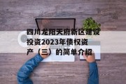 四川龙阳天府新区建设投资2023年债权资产（三）的简单介绍
