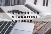 关于云南信托-山‮寿东‬光券内AA+担‮标保‬债的信息