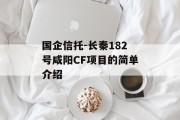 国企信托-长秦182号咸阳CF项目的简单介绍