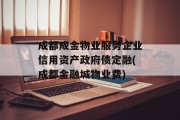 成都成金物业服务企业信用资产政府债定融(成都金融城物业费)