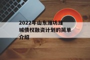 2022年山东潍坊潍城债权融资计划的简单介绍