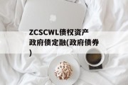 ZCSCWL债权资产政府债定融(政府债券)