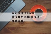 央企信托-ZT12号重庆开州中票(重庆信托被接管)