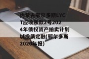 内蒙古鄂尔多斯LYCT应收账款2号2024年债权资产拍卖计划城投债定融(鄂尔多斯2020年报)