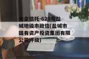 央企信托-629号盐城地级市政信(盐城市国有资产投资集团有限公司评级)