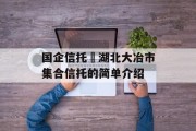 国企信托•湖北大冶市集合信托的简单介绍