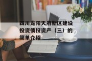 四川龙阳天府新区建设投资债权资产（三）的简单介绍