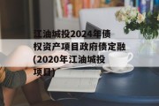江油城投2024年债权资产项目政府债定融(2020年江油城投项目)