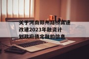关于河南郑州路桥高速改建2023年融资计划政府债定融的信息