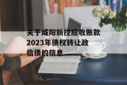 关于咸阳新控应收账款2023年债权转让政信债的信息