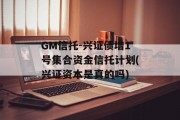 GM信托-兴证债增1号集合资金信托计划(兴证资本是真的吗)