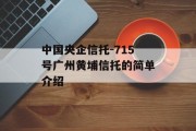 中国央企信托-715号广州黄埔信托的简单介绍